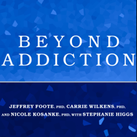 Jeffrey Foote, PhD, Carrie Wilkens, PhD, Nicole Kosanke, PhD & Stephanie Higgs - Beyond Addiction: How Science and Kindness Help People Change artwork