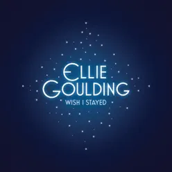 Wish I Stayed - Single - Ellie Goulding