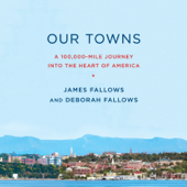 Our Towns: A 100,000-Mile Journey into the Heart of America (Unabridged) - James Fallows &amp; Deborah Fallows Cover Art