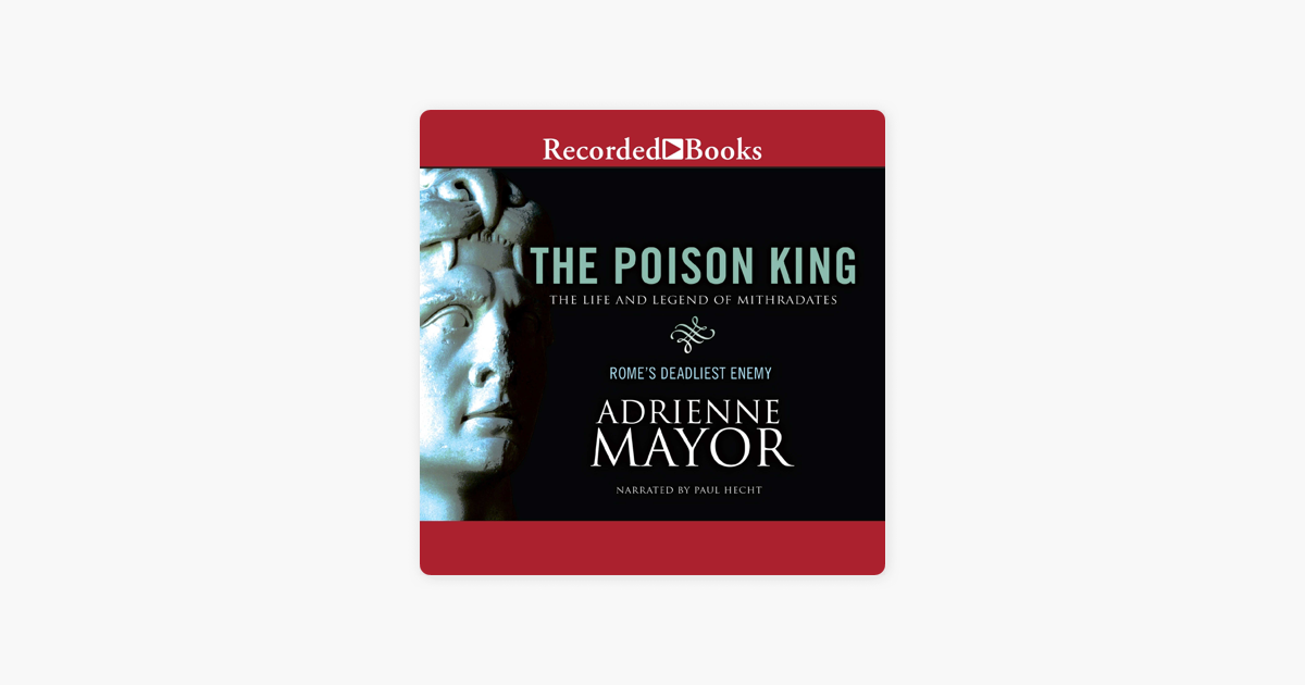 The Poison King: The Life and Legend of Mithradates, Romes Deadliest Enemy