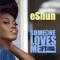 Someone Loves Me (feat. Flowking Stone) - Eshun lyrics