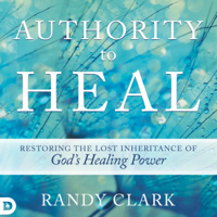 Randy Clark - Authority to Heal: Restoring the Lost Inheritance of God's Healing Power (Unabridged) artwork