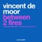 Between 2 Fires - Vincent de Moor lyrics