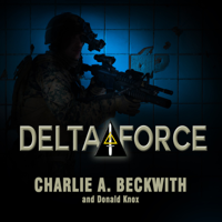 Charlie A. Beckwith & Donald Knox - Delta Force: A Memoir by the Founder of the U.S. Military's Most Secretive Special-Operations Unit artwork