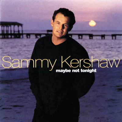 Maybe Not Tonight - Sammy Kershaw