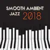 Smooth Ambient Jazz: 2018 Best Ultimate Midnight Club Jazz, Instrumental Funky Grooves, Cocktail Party Bar Lounge album lyrics, reviews, download