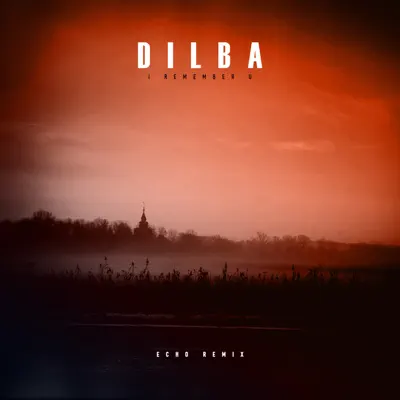 I Remember U (Echo Remix) - Single - Dilba