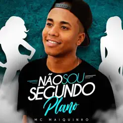 Não Sou Segundo Plano - Single - Mc Maiquinho Não Sou Segundo Plano - Single - Mc Maiquinho