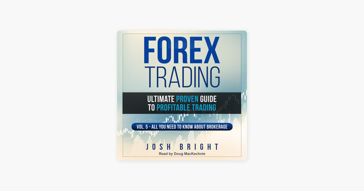 Forex Trading Ultimate Proven Guide To Profitable Trading All You Need To Know About Brokerage Volume 5 Unabridged - 