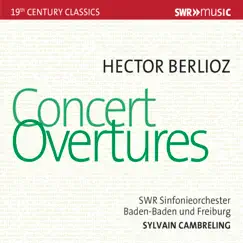 Berlioz: Concert Overtures by SWR Sinfonieorchester Baden-Baden und Freiburg & Sylvain Cambreling album reviews, ratings, credits