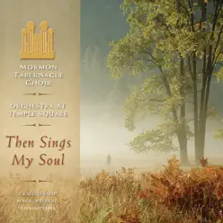 Then Sings My Soul - Mormon Tabernacle Choir