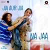 Na Jaa (From "Jia Aur Jia") - Single