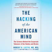 The Hacking of the American Mind: The Science Behind the Corporate Takeover of Our Bodies and Brains (Unabridged) - Robert H. Lustig