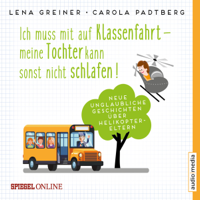 Lena Greiner - Ich muss mit auf Klassenfahrt - Meine Tochter kann sonst nicht schlafen!: Neue unglaubliche Geschichten über Helikopter-Eltern artwork