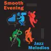 Jazz Melodies & Smooth Evening: Restaurant Music for Romatic Night, Piano Session, Intimate Moments and Total Relax for Lovers album lyrics, reviews, download