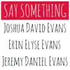 Say Something (feat. Erin Elyse Evans & Jeremy Daniel Evans) - Single album lyrics, reviews, download