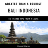Greater Than a Tourist - Bali Indonesia: 50 Travel Tips from a Local (Unabridged) - Hanum Gitarina & Greater Than a Tourist