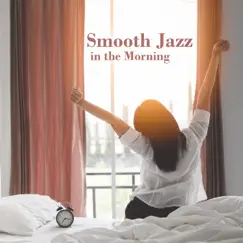 Smooth Jazz in the Morning – Soothing Wake Up, Relaxing, Breakfast, Happy and Positive Day, Studying, Cooking, Instrumental Background Music by Smooth Jazz Music Club album reviews, ratings, credits