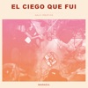 El Ciego Que Fui - Single