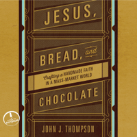 John J. Thompson - Jesus, Bread, and Chocolate: Crafting a Handmade Faith in a Mass-market World artwork