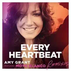 Every Heartbeat (Remixes) [feat. Moto Blanco] - Single by Amy Grant album reviews, ratings, credits