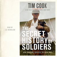 Tim Cook - The Secret History of Soldiers: How Canadians Survived the Great War (Unabridged) artwork