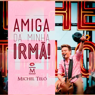 Amiga da Minha Irmã! (Ao Vivo) - Single - Michel Teló