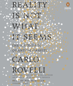 Reality Is Not What It Seems: The Journey to Quantum Gravity (Unabridged) - Carlo Rovelli, Simon Carnell & Erica Segre