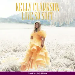 Love So Soft (Dave Aude Remix) - Single - Kelly Clarkson