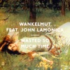 Wasted so Much Time (feat. John LaMonica), 2014