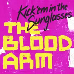 Kick 'Em in the Sunglasses - The Blood Arm Kick 'Em in the Sunglasses - The Blood Arm