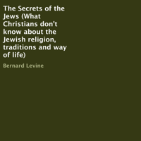 Bernard Levine - The Secrets of the Jews: What Christians Don't Know About the Jewish Religion, Traditions and Way of Life (Unabridged) artwork