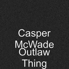 Outlaw Thing - Single by Casper McWade album reviews, ratings, credits