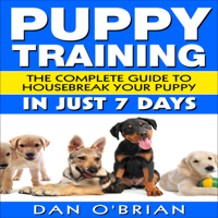 Dan O'Brian - Puppy Training: The Complete Guide to Housebreak Your Puppy in Just 7 Days (Unabridged) artwork