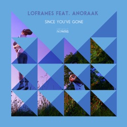 Loframes - Since You've Gone (feat. Anoraak)