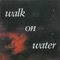 To Walk On Water - Walk On Water lyrics