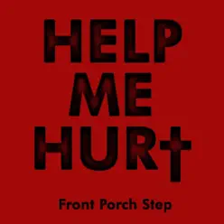 Help Me Hurt - Single - Front Porch Step Help Me Hurt - Single - Front Porch Step