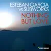 Nothing but Love (Esteban Garcia vs. Subworks) - Single album lyrics, reviews, download