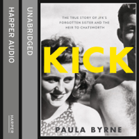 Paula Byrne - Kick: The True Story of Kick Kennedy, JFK's Forgotten Sister and the Heir to Chatsworth (Unabridged) artwork