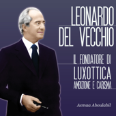 Leonardo Del Vecchio: Il fondatore di Luxottica - Ambizione e carisma - Asmaa Aboulabil