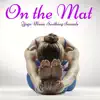 On the Mat - Yoga Music Soothing Sounds album lyrics, reviews, download