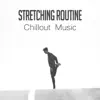 Stretching Routine: Chillout Music - Top Workout Songs for Power Pilates, Motivational Training, Warm Up, Running, Nordic Walking album lyrics, reviews, download