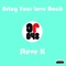 Bring Your Love Back - Steve K. lyrics