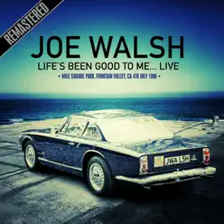 Life's Been Good To Me... Live At the Mile Square Park, Fountain Valley, Ca 4Th July 1990 (Remastered) - Joe Walsh