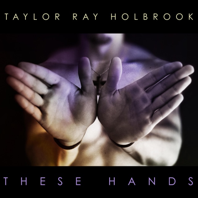 Taylor Ray Holbrook These Hands - Single Album Cover
