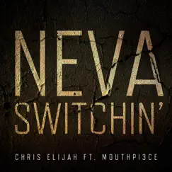 Neva Switchin' (feat. Mouthpi3ce) - Single by Chris Elijah album reviews, ratings, credits