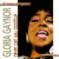 Never Can Say Goodbye (Forevergold Serie) - Gloria Gaynor