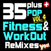 35 Plus Pop Fitness & Workout Remixes Vol. 4 (Full-Length Remixed Hits for Cardio, Conditioning, Training and Exercise) - Yes Fitness Music