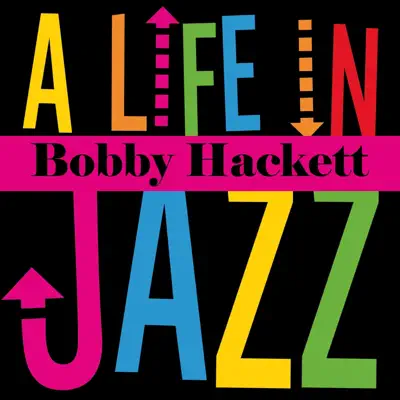 Bobby Hackett - A Life in Jazz - Bobby Hackett Bobby Hackett - A Life in Jazz - Bobby Hackett