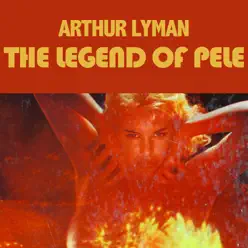 Legend of Pele - Arthur Lyman Legend of Pele - Arthur Lyman